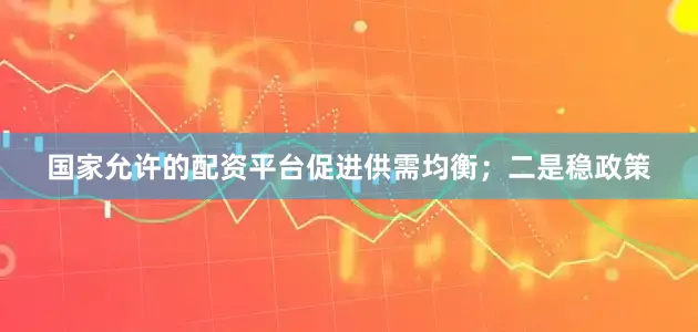 国家允许的配资平台促进供需均衡；二是稳政策