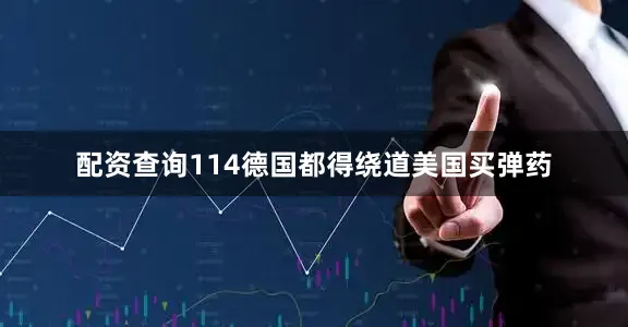 配资查询114德国都得绕道美国买弹药